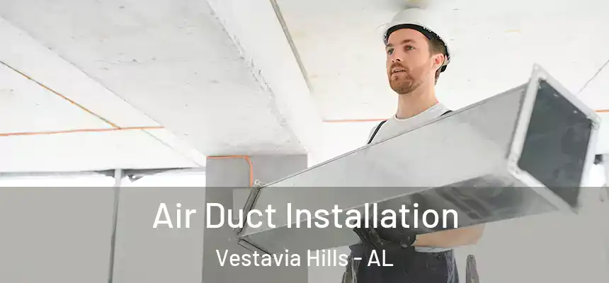 Air Duct Installation Vestavia Hills - AL