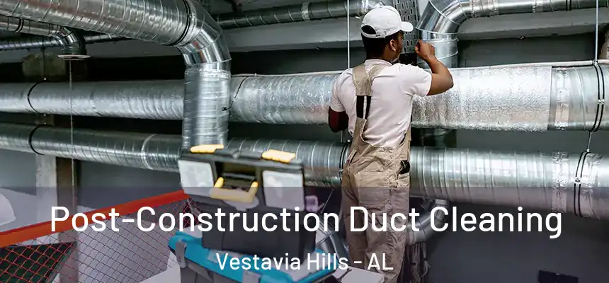 Post-Construction Duct Cleaning Vestavia Hills - AL